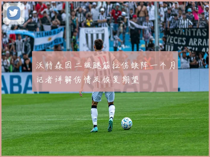 沃特森因二级腿筋拉伤缺阵一个月记者详解伤情及恢复期望