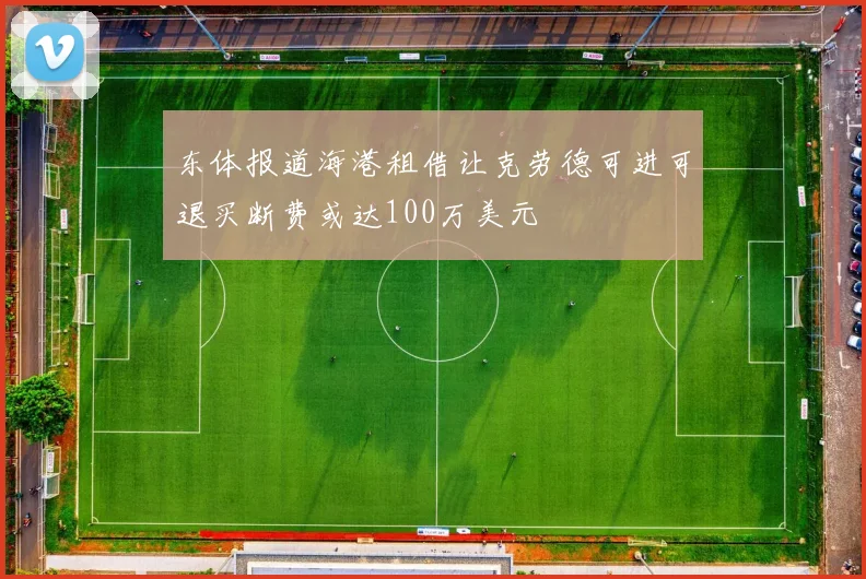 东体报道海港租借让克劳德可进可退买断费或达100万美元